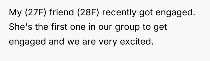 My (27F) friend (28F) recently got engaged. She's the first...