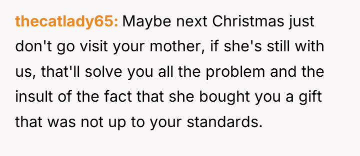 thecatlady65 Maybe next Christmas just don't go visit your mother,...