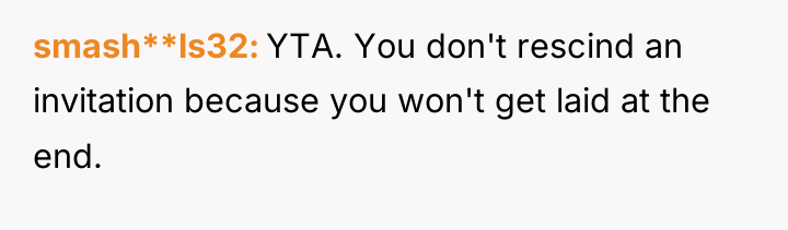 smash**ls32 YTA. You don't rescind an invitation because you won't...