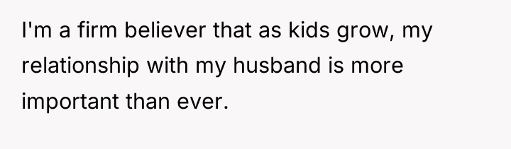 I'm a firm believer that as kids grow, my relationship...