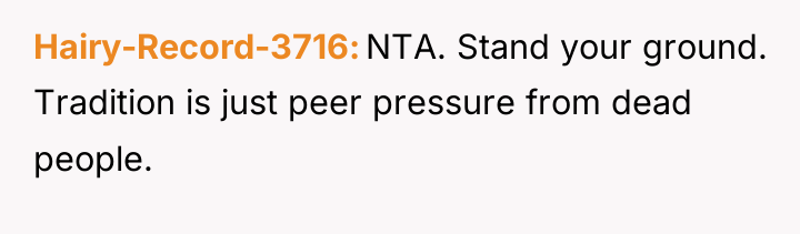 Hairy-Record-3716 NTA. Stand your ground. Tradition is just peer pressure...