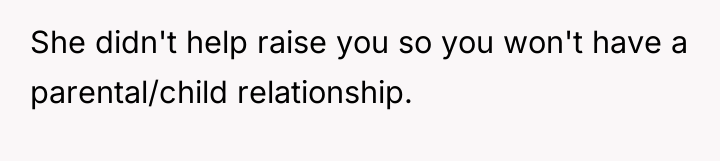 She didn't help raise you so you won't have a...