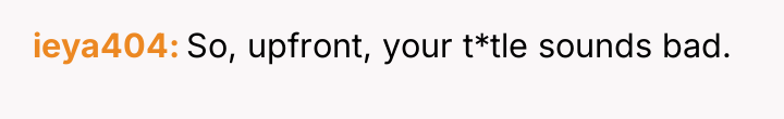 ieya404 So, upfront, your t*tle sounds bad.