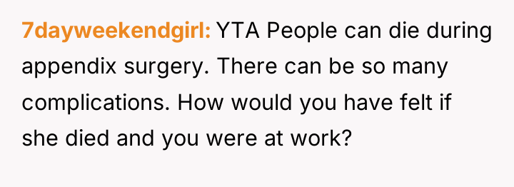 7dayweekendgirl YTA People can die during appendix surgery. There can...