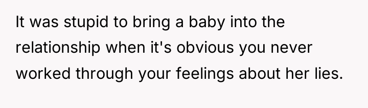 It was stupid to bring a baby into the relationship...