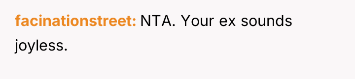 facinationstreet NTA. Your ex sounds joyless.