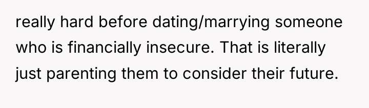 really hard before dating/marrying someone who is financially insecure. That...