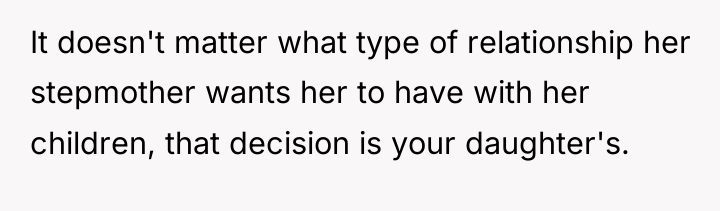It doesn't matter what type of relationship her stepmother wants...