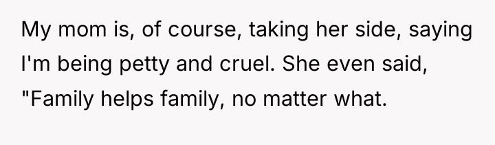 My mom is, of course, taking her side, saying I'm...