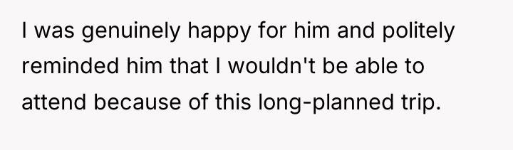 I was genuinely happy for him and politely reminded him...