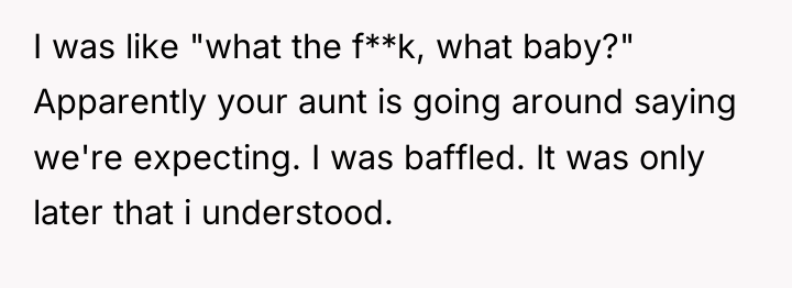 I was like "what the f**k, what baby?" Apparently your...