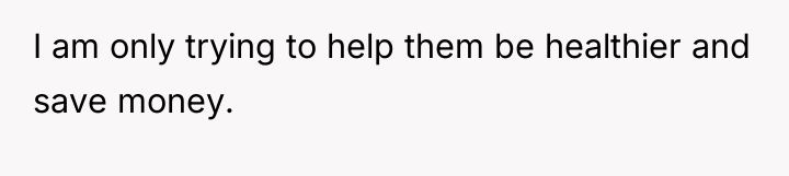 I am only trying to help them be healthier and...