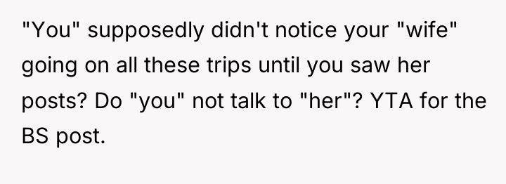 "You" supposedly didn't notice your "wife" going on all these...