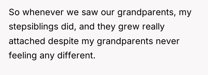 So whenever we saw our grandparents, my stepsiblings did, and...
