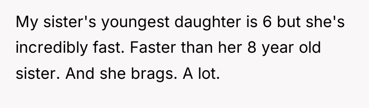 My sister's youngest daughter is 6 but she's incredibly fast....