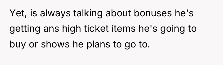 Yet, is always talking about bonuses he's getting ans high...