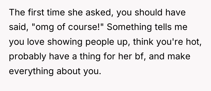 The first time she asked, you should have said, "omg...