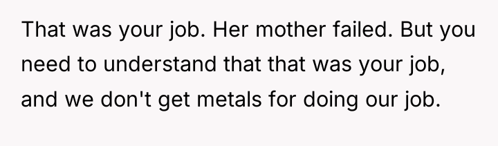That was your job. Her mother failed. But you need...