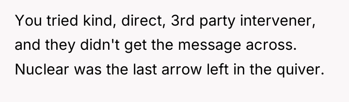 You tried kind, direct, 3rd party intervener, and they didn't...