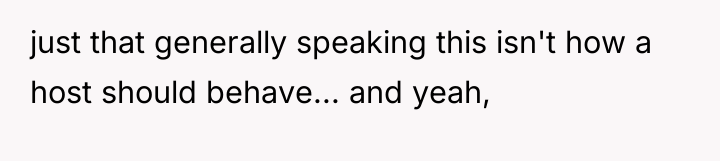 just that generally speaking this isn't how a host should...