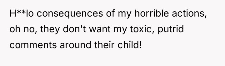 H**lo consequences of my horrible actions, oh no, they don't...