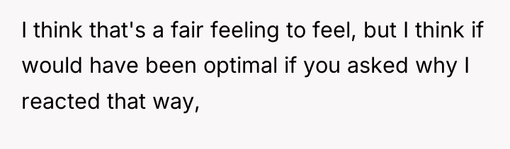 I think that's a fair feeling to feel, but I...