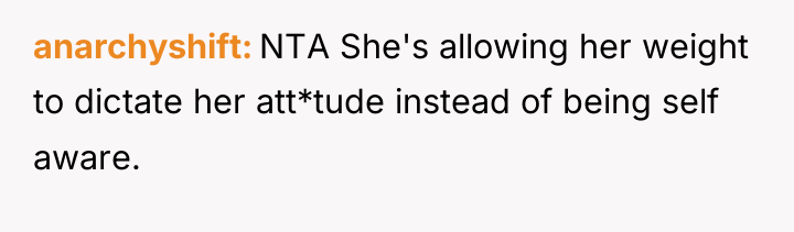 anarchyshift NTA She's allowing her weight to dictate her att*tude...