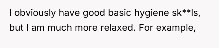 I obviously have good basic hygiene sk**ls, but I am...