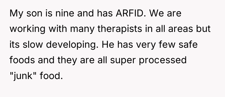 My son is nine and has ARFID. We are working...