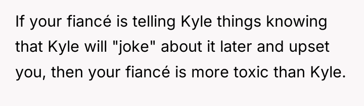 If your fiancé is telling Kyle things knowing that Kyle...