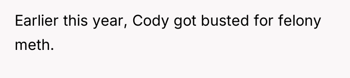 Earlier this year, Cody got busted for felony meth.
