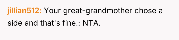 jillian512 Your great-grandmother chose a side and that's fine.: NTA.