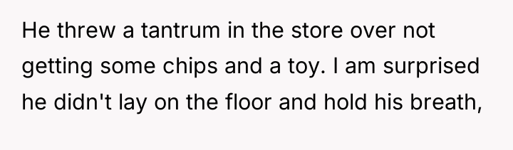 He threw a tantrum in the store over not getting...