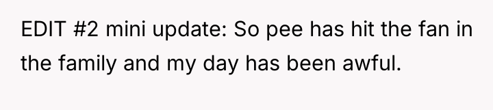 EDIT #2 mini update: So pee has hit the fan...