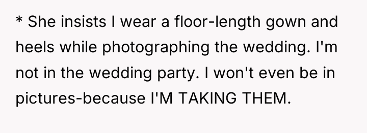 * She insists I wear a floor-length gown and heels...