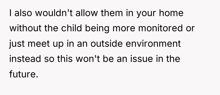 I also wouldn't allow them in your home without the...