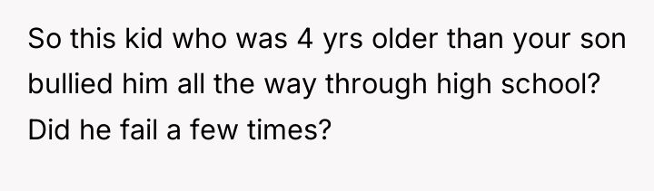 So this kid who was 4 yrs older than your...