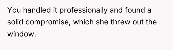 You handled it professionally and found a solid compromise, which...