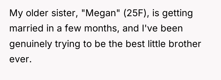 My older sister, "Megan" (25F), is getting married in a...