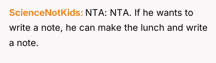 ScienceNotKids NTA: NTA. If he wants to write a note,...