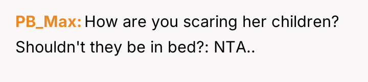 PB_Max How are you scaring her children? Shouldn't they be...