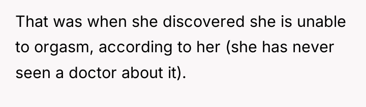 That was when she discovered she is unable to orgasm,...