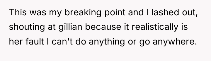 This was my breaking point and I lashed out, shouting...