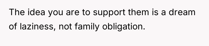 The idea you are to support them is a dream...
