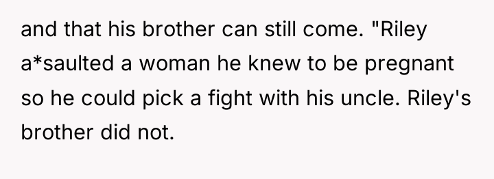 and that his brother can still come. "Riley a*saulted a...