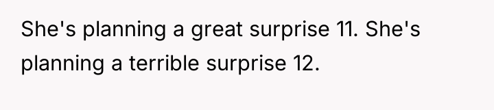 She's planning a great surprise 11. She's planning a terrible...