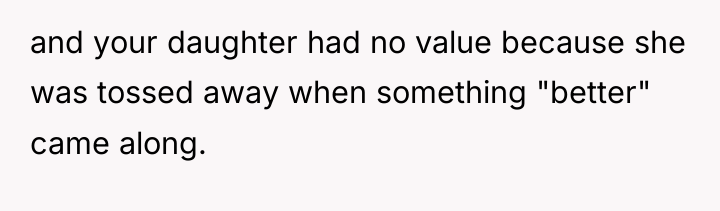 and your daughter had no value because she was tossed...