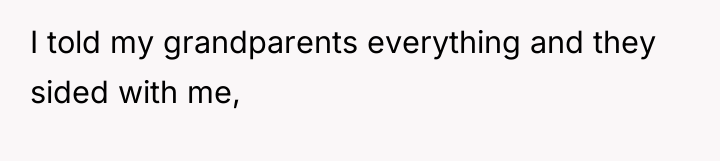 I told my grandparents everything and they sided with me,