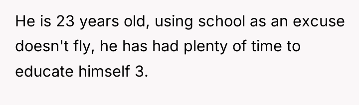 He is 23 years old, using school as an excuse...