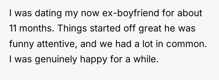 I was dating my now ex-boyfriend for about 11 months....
